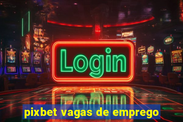 pixbet vagas de emprego